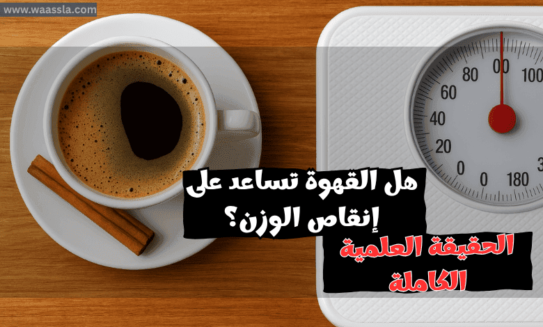 هل القهوة تساعد على إنقاص الوزن؟ الحقيقة العلمية الكاملة